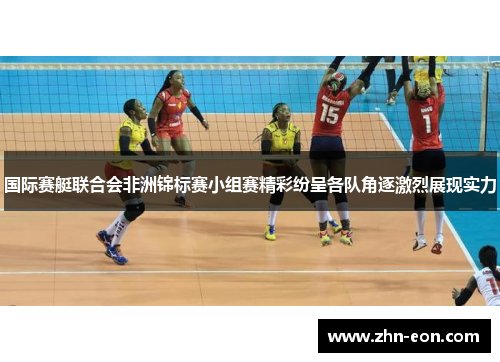 国际赛艇联合会非洲锦标赛小组赛精彩纷呈各队角逐激烈展现实力