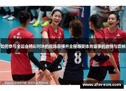 如何参与全运会精彩对决的现场直播并全程感受体育盛事的激情与震撼