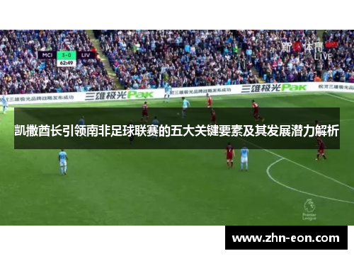 凯撒酋长引领南非足球联赛的五大关键要素及其发展潜力解析
