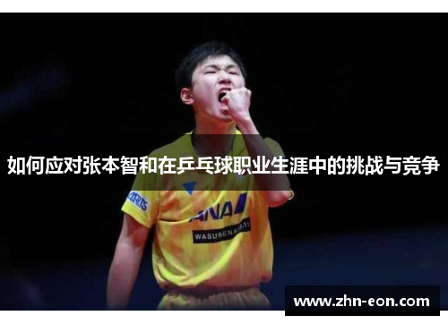 如何应对张本智和在乒乓球职业生涯中的挑战与竞争