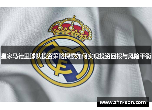 皇家马德里球队投资策略探索如何实现投资回报与风险平衡