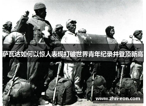 萨瓦达如何以惊人表现打破世界青年纪录并登顶新高