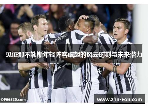 见证那不勒斯年轻阵容崛起的风云时刻与未来潜力