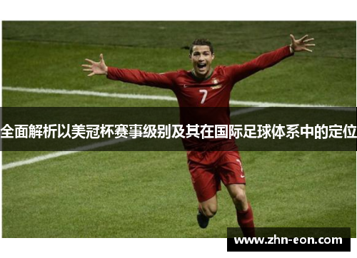 全面解析以美冠杯赛事级别及其在国际足球体系中的定位