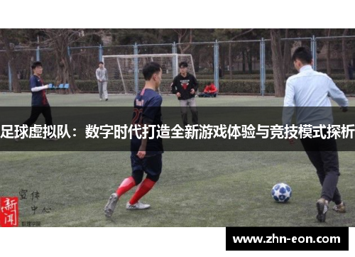 足球虚拟队：数字时代打造全新游戏体验与竞技模式探析