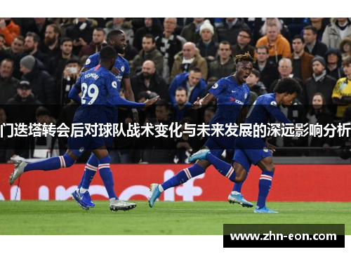门迭塔转会后对球队战术变化与未来发展的深远影响分析